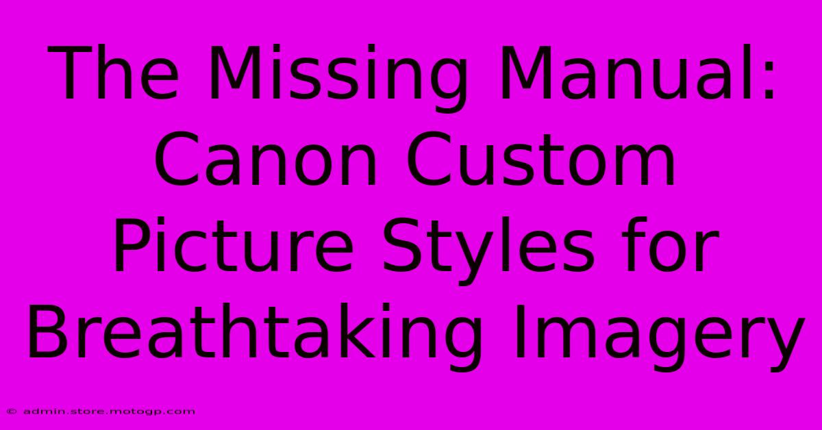 The Missing Manual: Canon Custom Picture Styles For Breathtaking Imagery