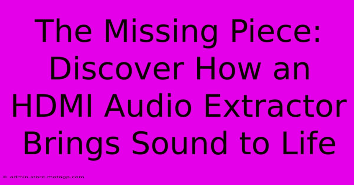 The Missing Piece: Discover How An HDMI Audio Extractor Brings Sound To Life