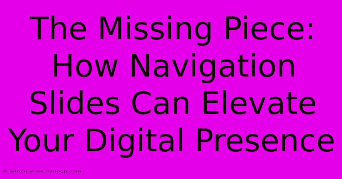 The Missing Piece: How Navigation Slides Can Elevate Your Digital Presence