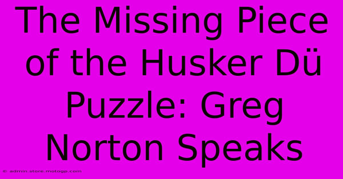 The Missing Piece Of The Husker Dü Puzzle: Greg Norton Speaks