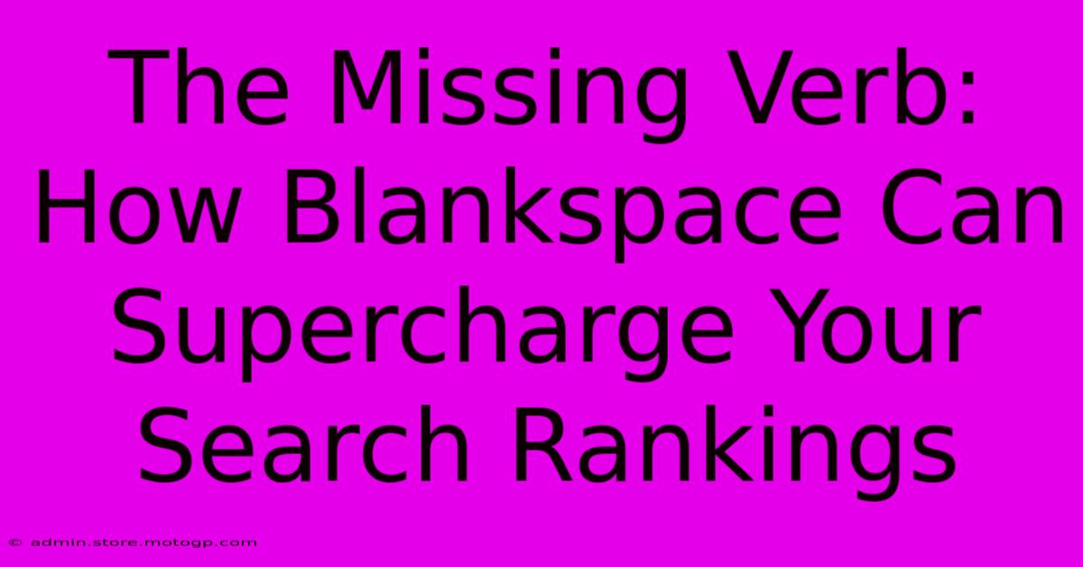 The Missing Verb: How Blankspace Can Supercharge Your Search Rankings