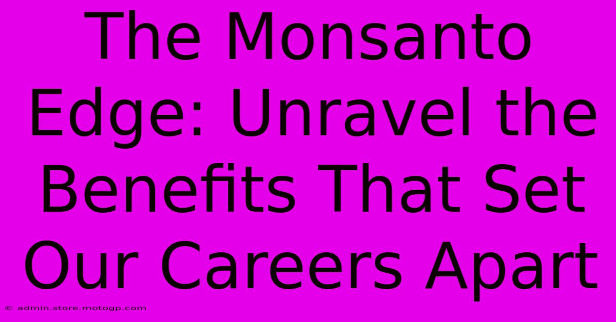 The Monsanto Edge: Unravel The Benefits That Set Our Careers Apart