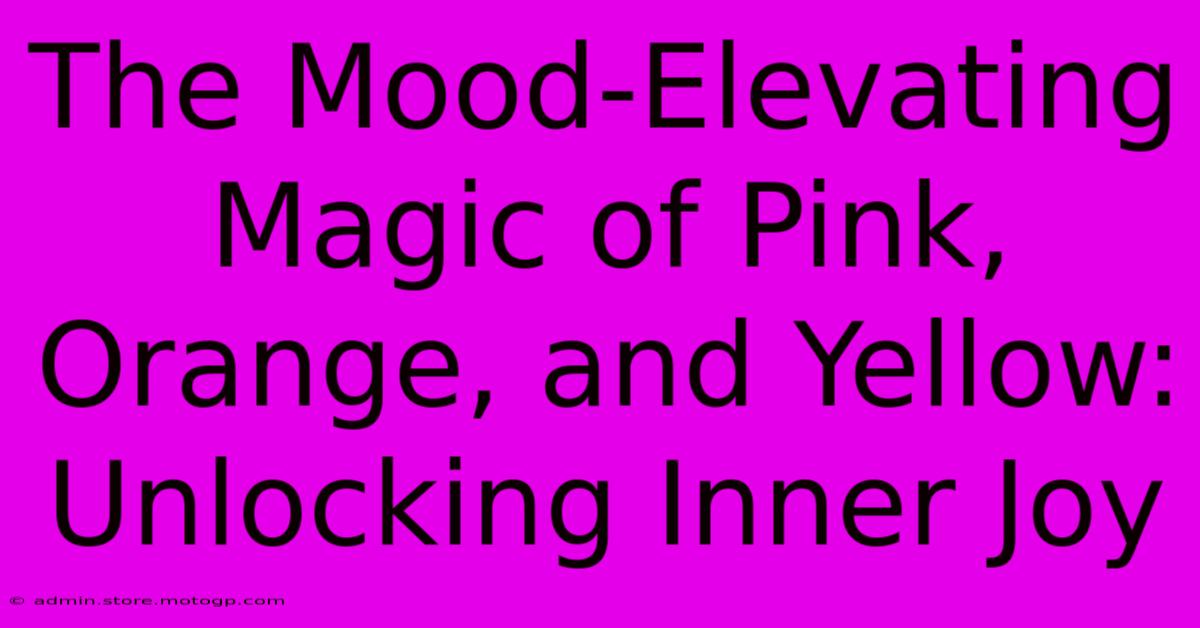 The Mood-Elevating Magic Of Pink, Orange, And Yellow: Unlocking Inner Joy