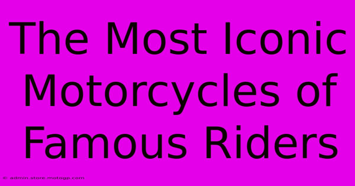 The Most Iconic Motorcycles Of Famous Riders