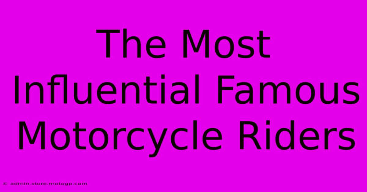 The Most Influential Famous Motorcycle Riders