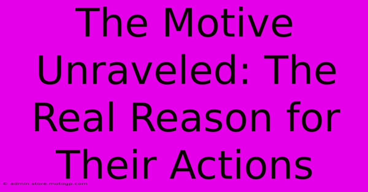 The Motive Unraveled: The Real Reason For Their Actions