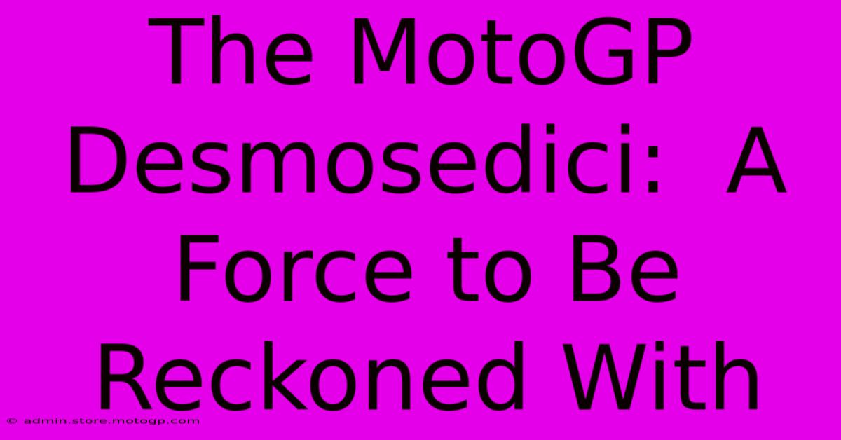 The MotoGP Desmosedici:  A Force To Be Reckoned With