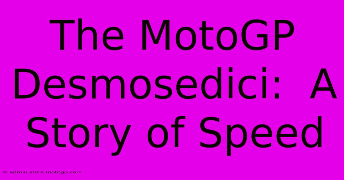 The MotoGP Desmosedici:  A Story Of Speed