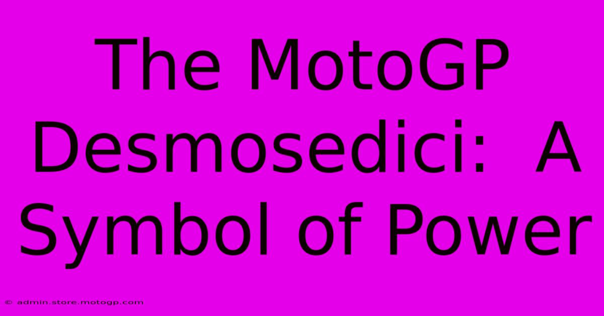 The MotoGP Desmosedici:  A Symbol Of Power