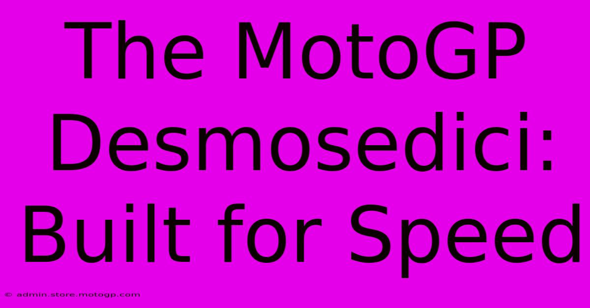 The MotoGP Desmosedici:  Built For Speed