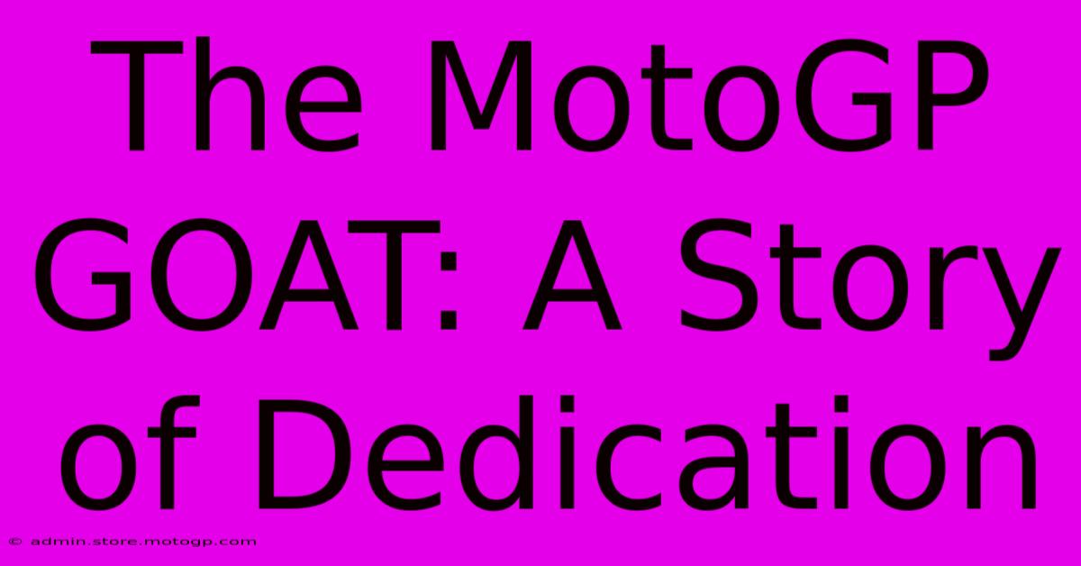 The MotoGP GOAT: A Story Of Dedication