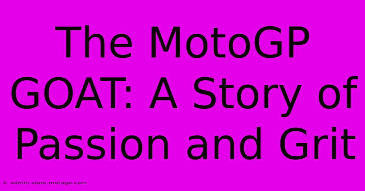 The MotoGP GOAT: A Story Of Passion And Grit