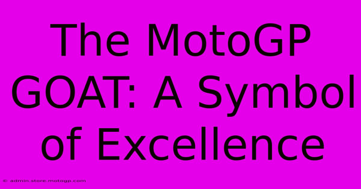 The MotoGP GOAT: A Symbol Of Excellence