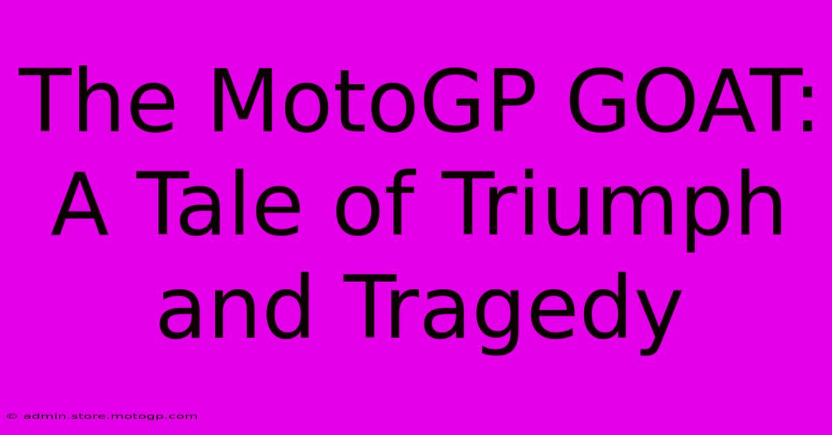 The MotoGP GOAT: A Tale Of Triumph And Tragedy