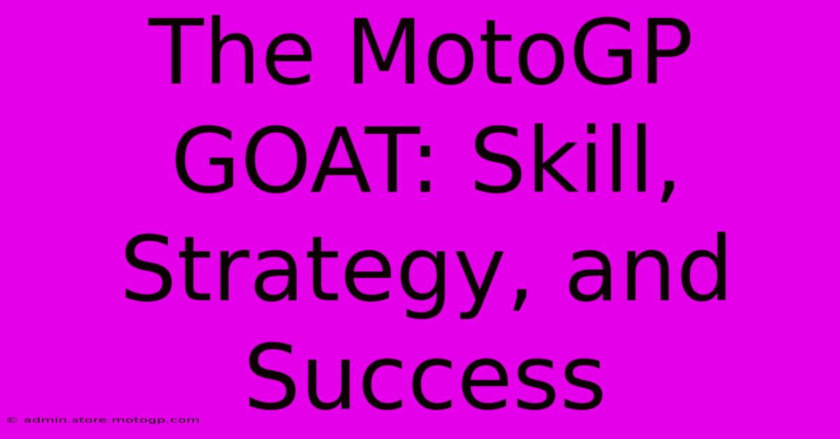 The MotoGP GOAT: Skill, Strategy, And Success