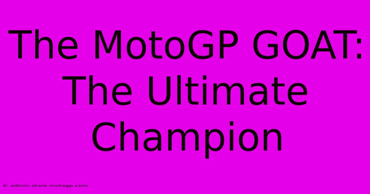 The MotoGP GOAT: The Ultimate Champion