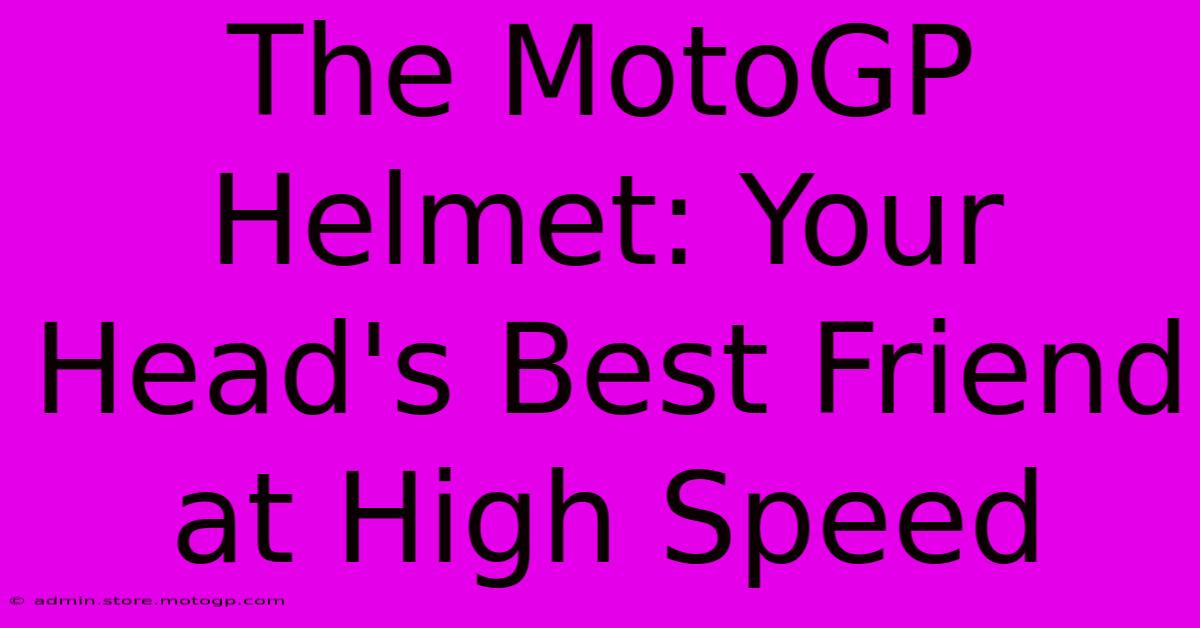 The MotoGP Helmet: Your Head's Best Friend At High Speed