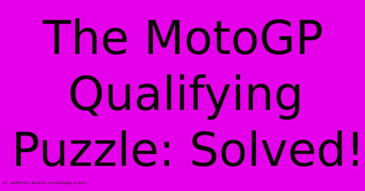 The MotoGP Qualifying Puzzle: Solved!