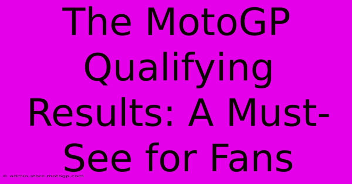 The MotoGP Qualifying Results: A Must-See For Fans