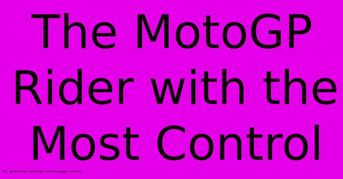 The MotoGP Rider With The Most Control