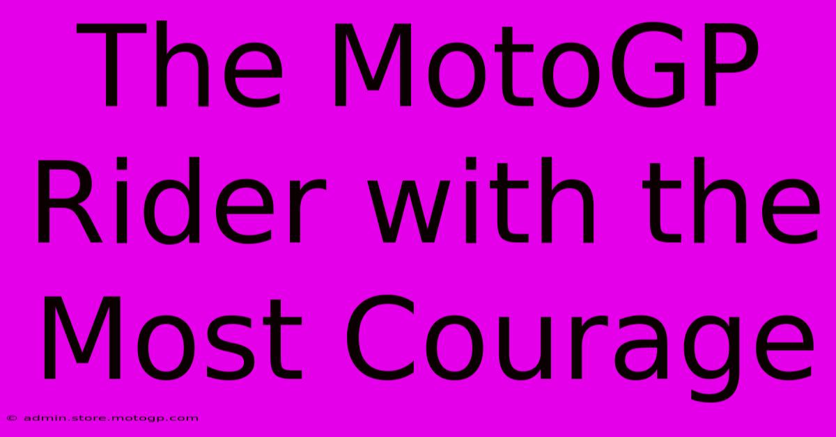 The MotoGP Rider With The Most Courage