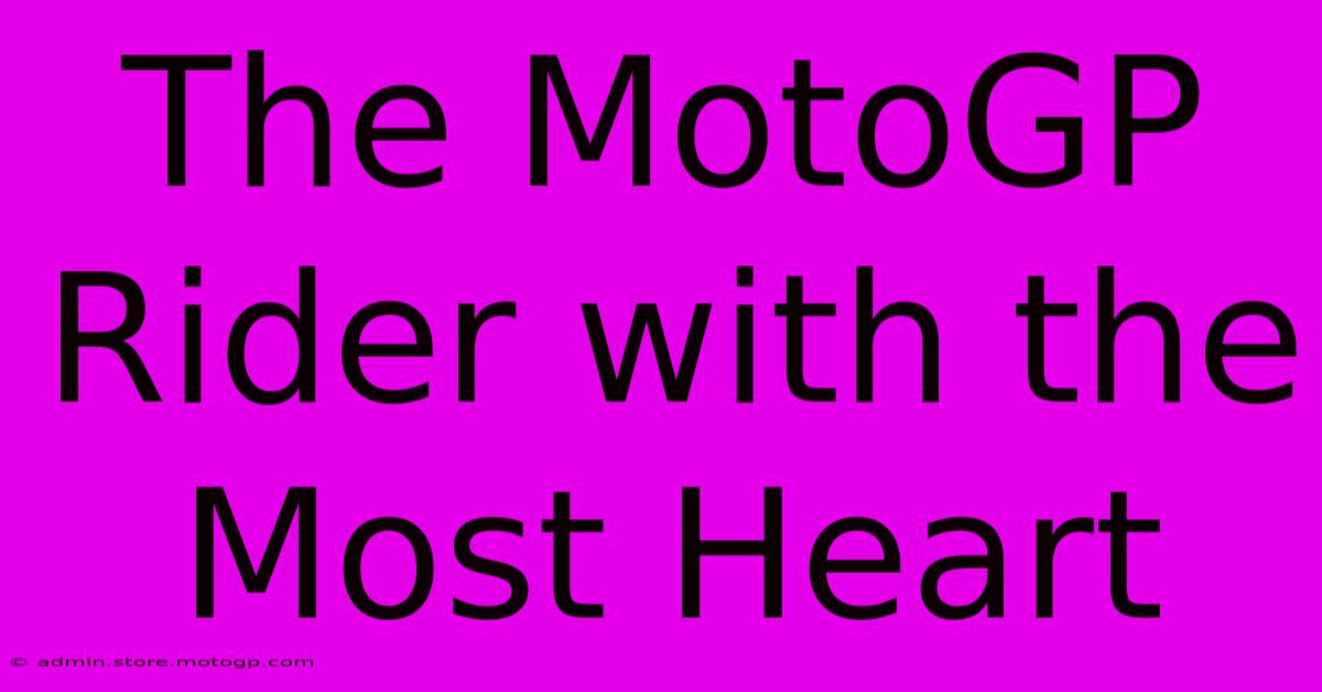 The MotoGP Rider With The Most Heart