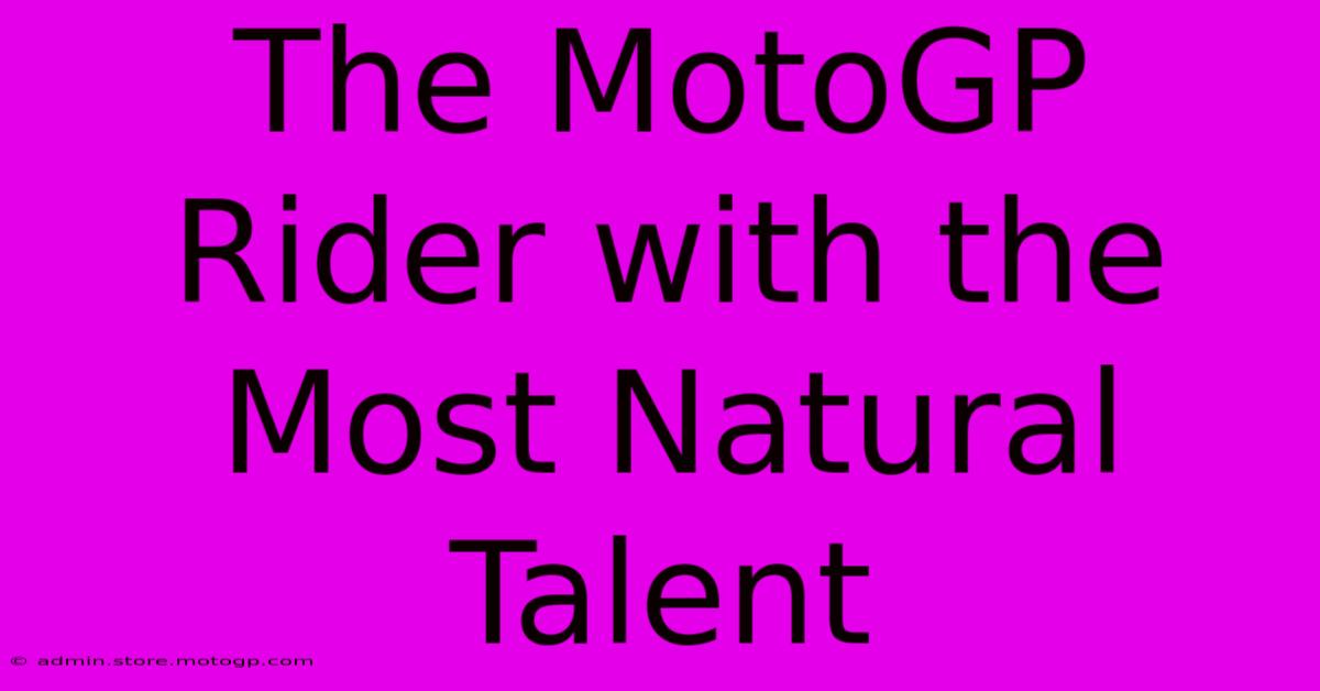 The MotoGP Rider With The Most Natural Talent