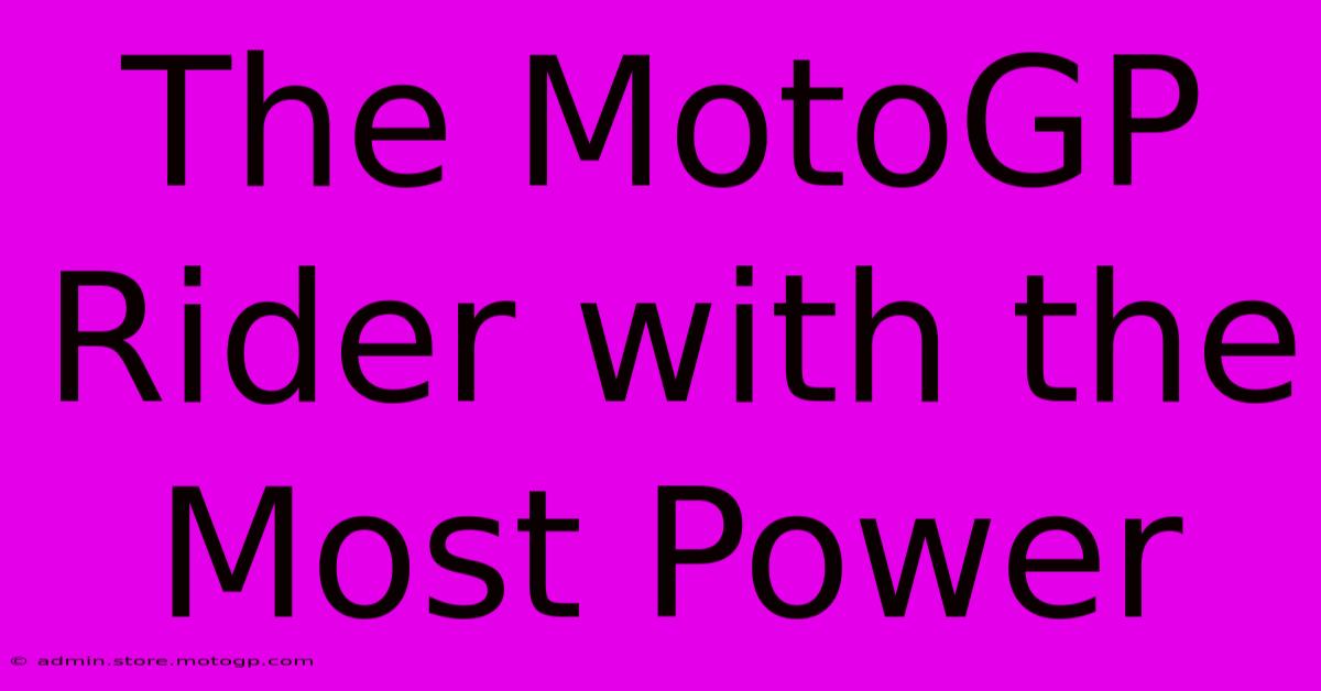 The MotoGP Rider With The Most Power