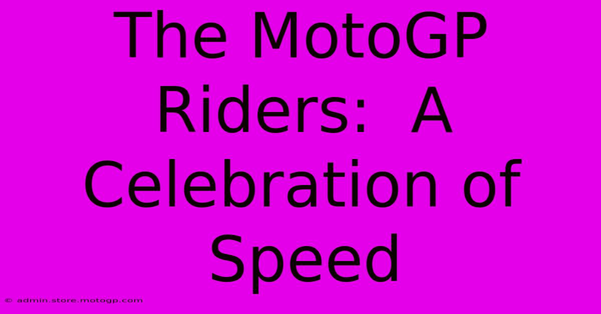 The MotoGP Riders:  A Celebration Of Speed