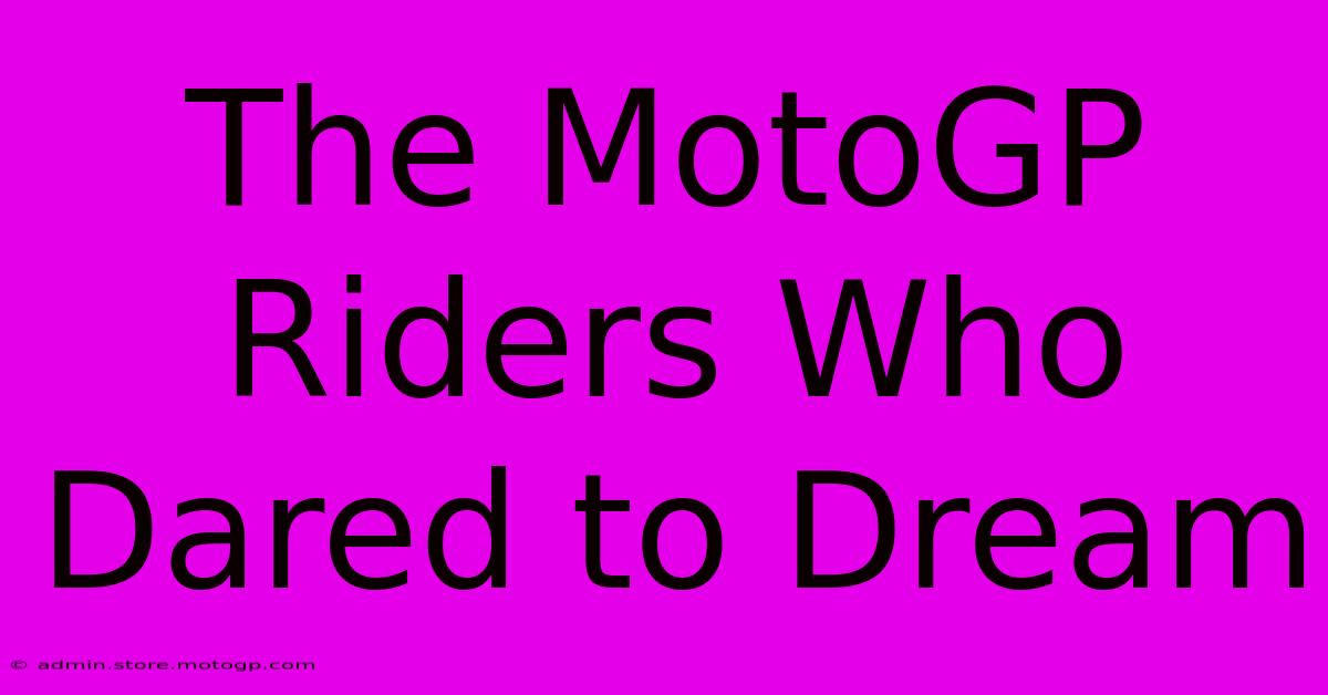 The MotoGP Riders Who Dared To Dream