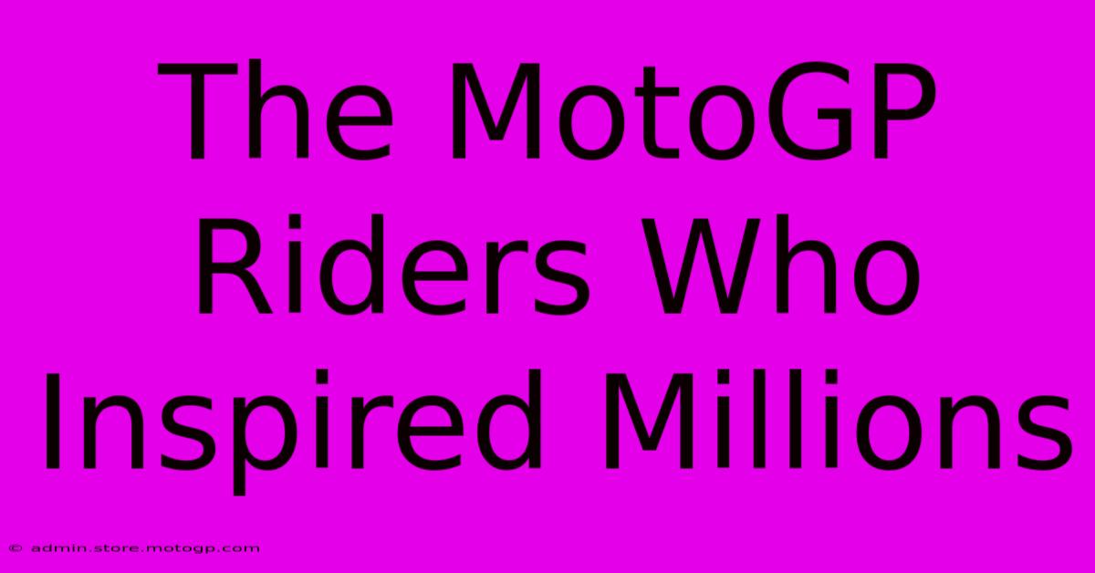 The MotoGP Riders Who Inspired Millions