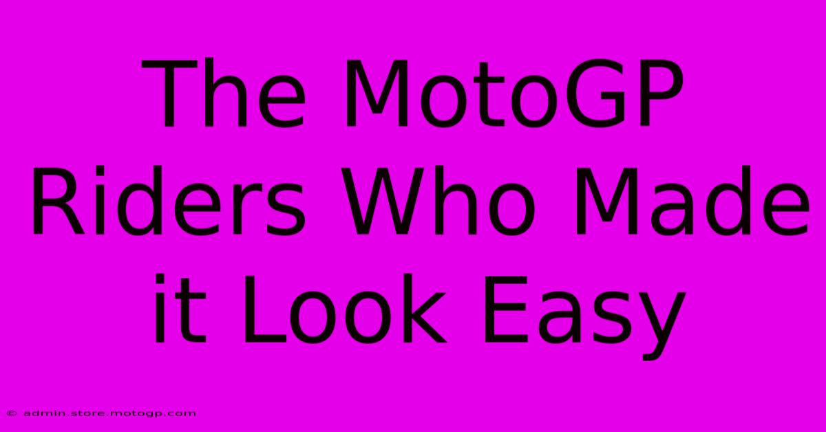 The MotoGP Riders Who Made It Look Easy