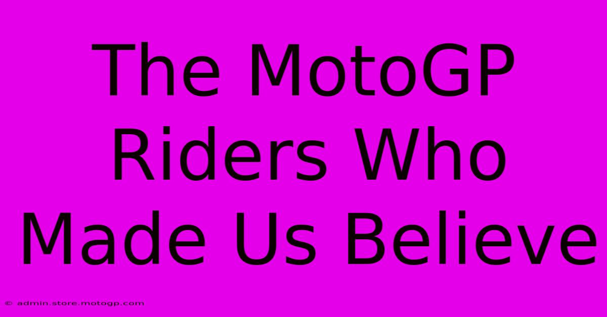 The MotoGP Riders Who Made Us Believe