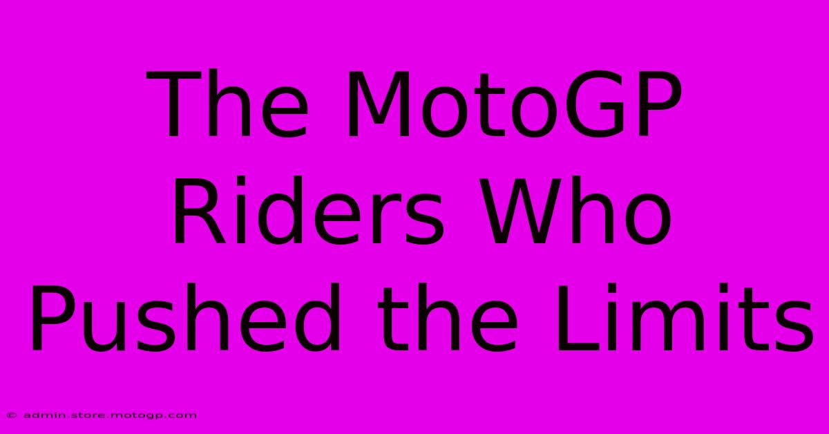 The MotoGP Riders Who Pushed The Limits