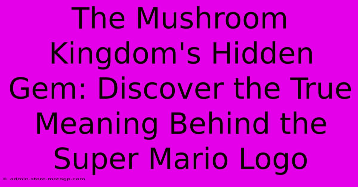 The Mushroom Kingdom's Hidden Gem: Discover The True Meaning Behind The Super Mario Logo