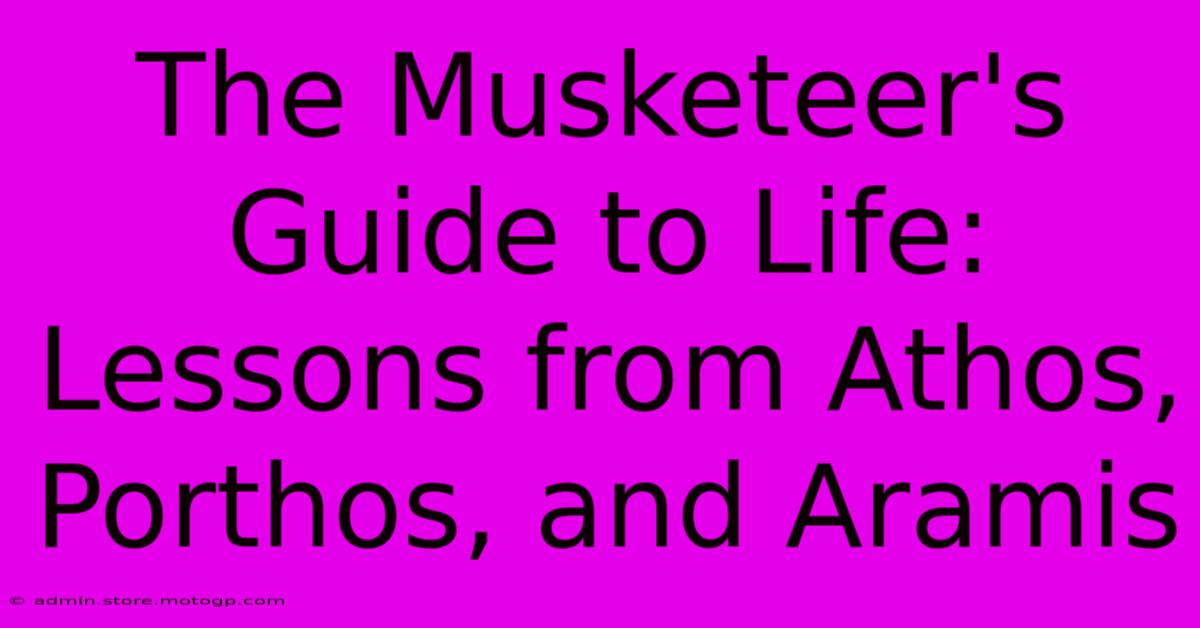 The Musketeer's Guide To Life: Lessons From Athos, Porthos, And Aramis