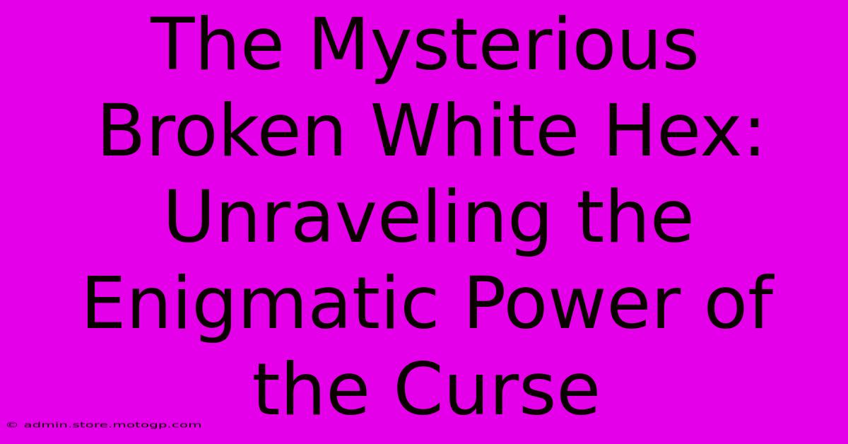 The Mysterious Broken White Hex: Unraveling The Enigmatic Power Of The Curse