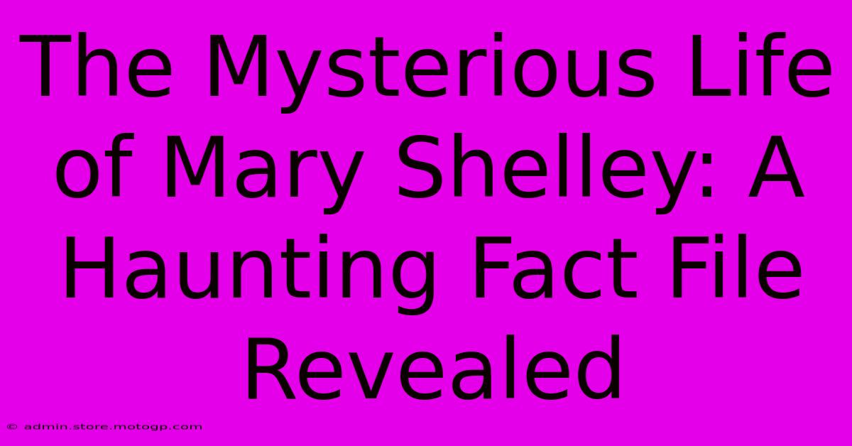 The Mysterious Life Of Mary Shelley: A Haunting Fact File Revealed