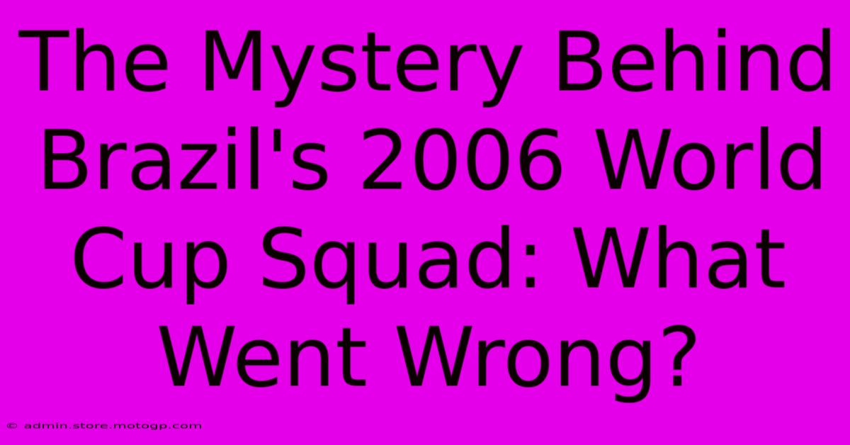 The Mystery Behind Brazil's 2006 World Cup Squad: What Went Wrong?