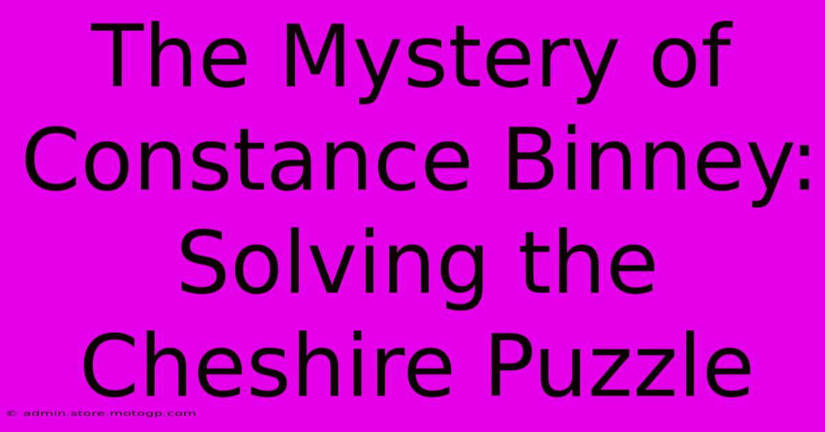 The Mystery Of Constance Binney: Solving The Cheshire Puzzle