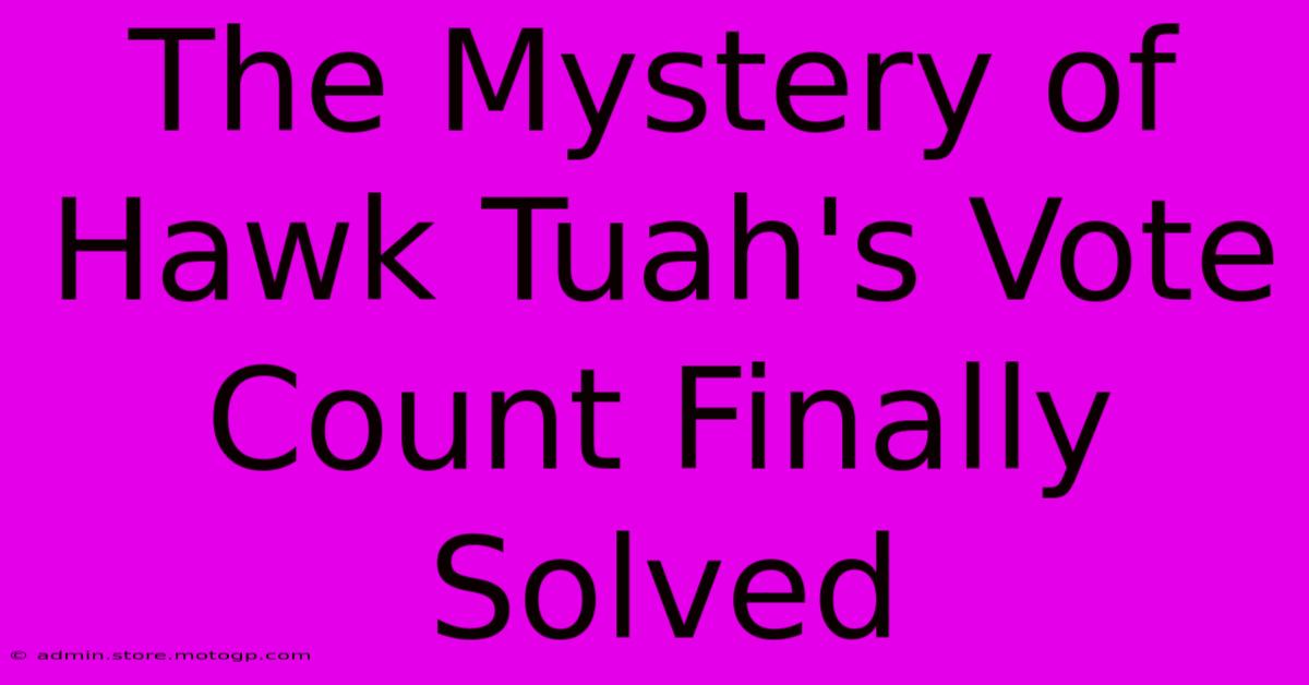 The Mystery Of Hawk Tuah's Vote Count Finally Solved