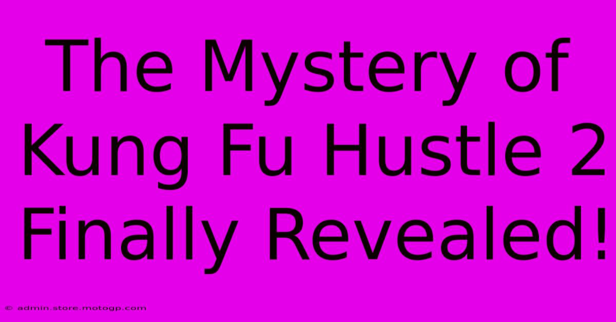 The Mystery Of Kung Fu Hustle 2 Finally Revealed!