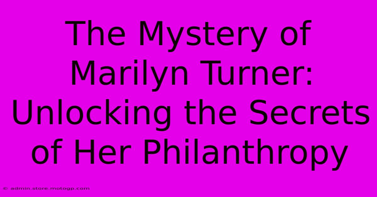 The Mystery Of Marilyn Turner: Unlocking The Secrets Of Her Philanthropy