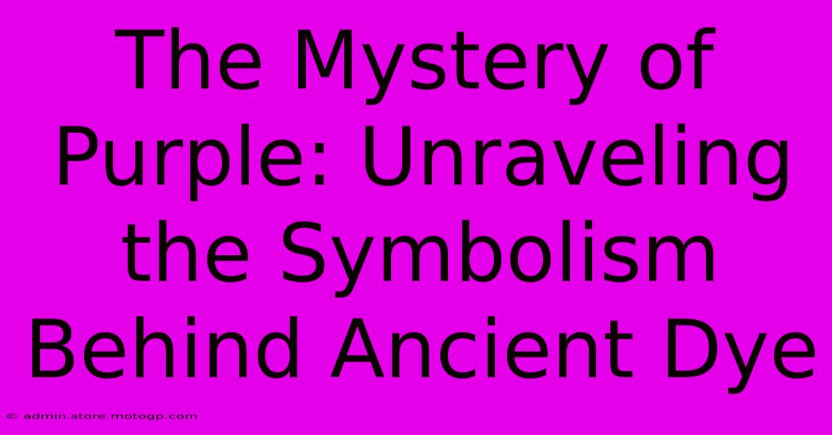 The Mystery Of Purple: Unraveling The Symbolism Behind Ancient Dye