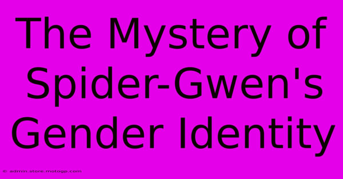 The Mystery Of Spider-Gwen's Gender Identity