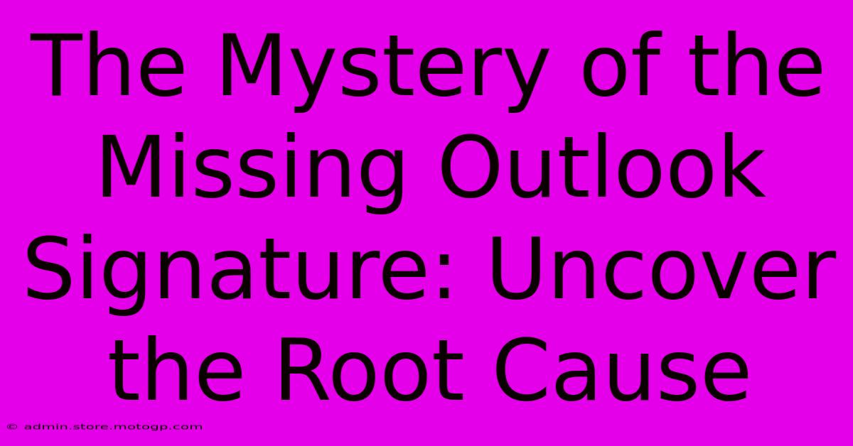 The Mystery Of The Missing Outlook Signature: Uncover The Root Cause