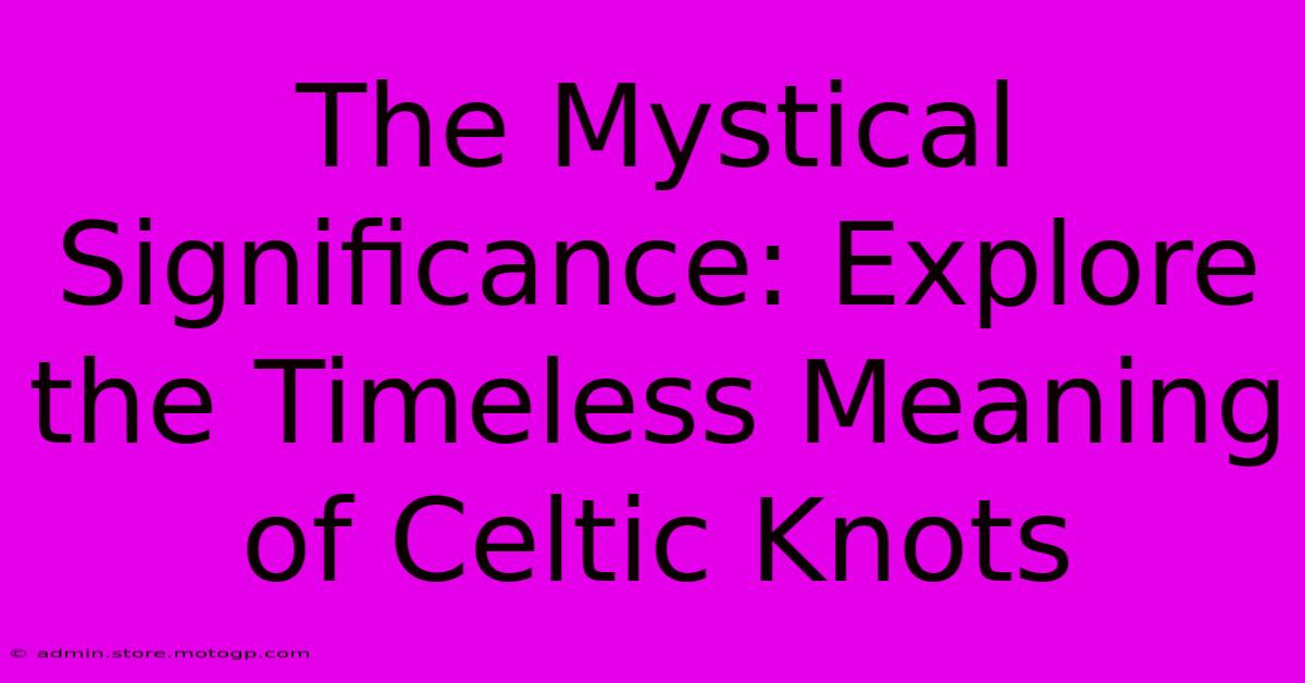 The Mystical Significance: Explore The Timeless Meaning Of Celtic Knots