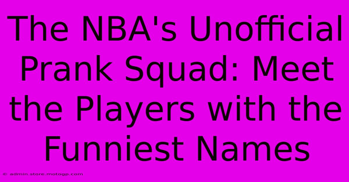 The NBA's Unofficial Prank Squad: Meet The Players With The Funniest Names