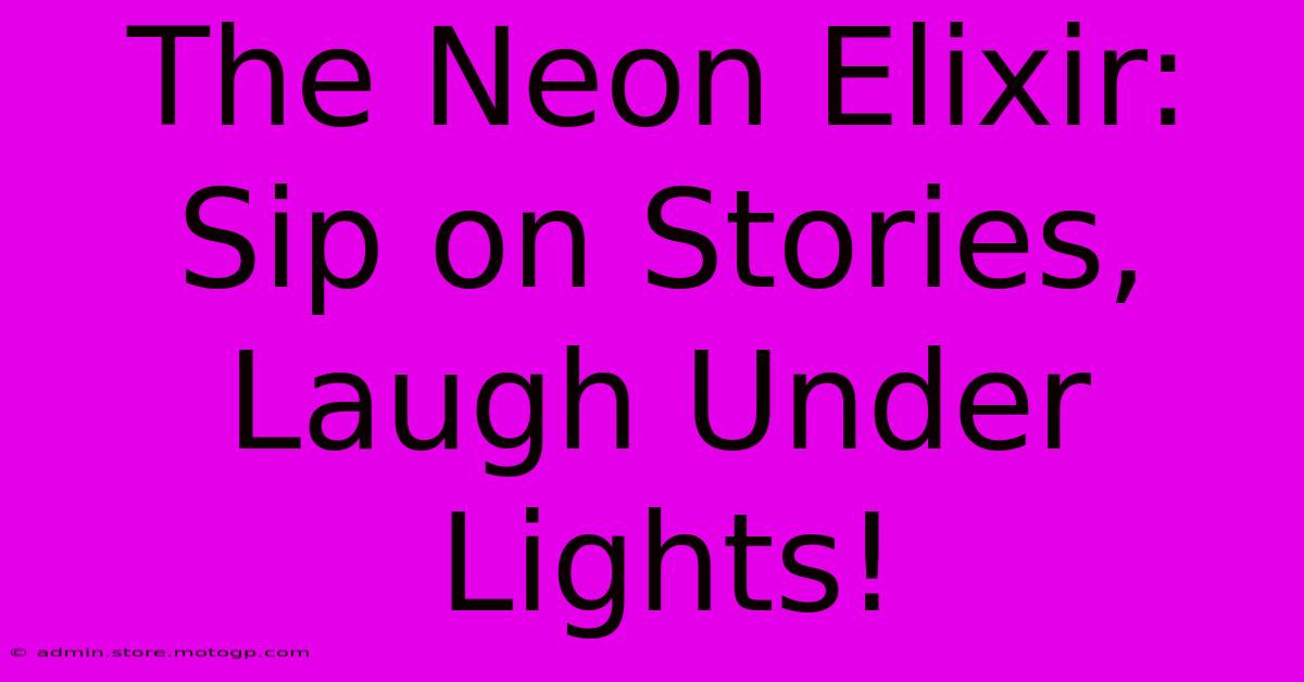 The Neon Elixir: Sip On Stories, Laugh Under Lights!