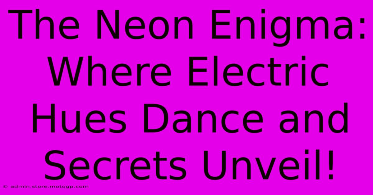 The Neon Enigma: Where Electric Hues Dance And Secrets Unveil!